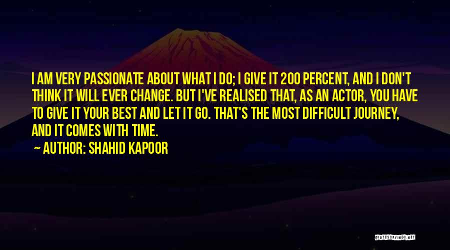 Shahid Kapoor Quotes: I Am Very Passionate About What I Do; I Give It 200 Percent, And I Don't Think It Will Ever