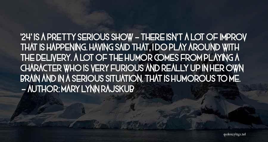 Mary Lynn Rajskub Quotes: '24' Is A Pretty Serious Show - There Isn't A Lot Of Improv That Is Happening. Having Said That, I