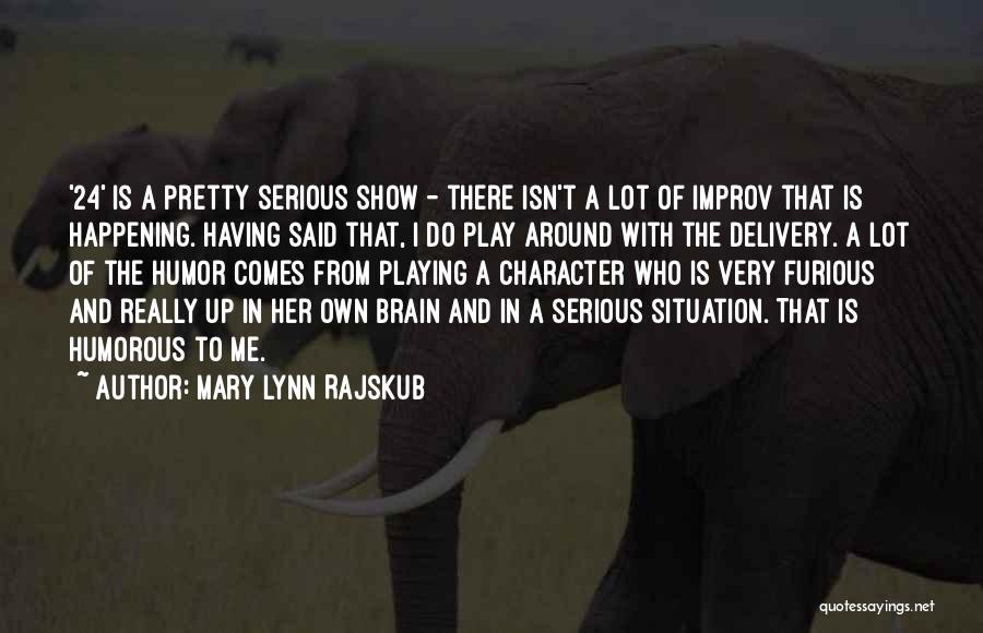 Mary Lynn Rajskub Quotes: '24' Is A Pretty Serious Show - There Isn't A Lot Of Improv That Is Happening. Having Said That, I