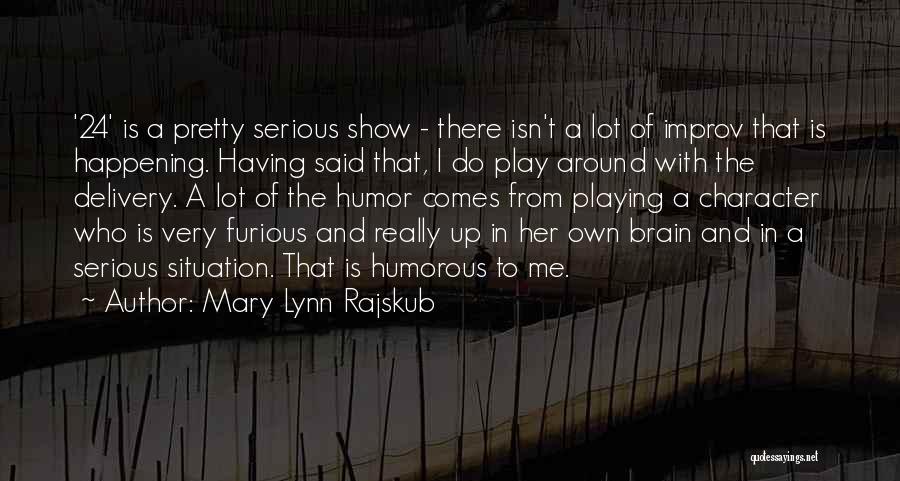 Mary Lynn Rajskub Quotes: '24' Is A Pretty Serious Show - There Isn't A Lot Of Improv That Is Happening. Having Said That, I