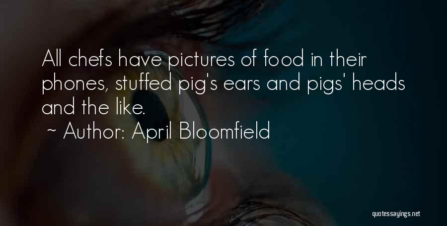 April Bloomfield Quotes: All Chefs Have Pictures Of Food In Their Phones, Stuffed Pig's Ears And Pigs' Heads And The Like.