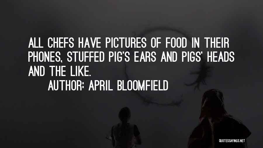 April Bloomfield Quotes: All Chefs Have Pictures Of Food In Their Phones, Stuffed Pig's Ears And Pigs' Heads And The Like.