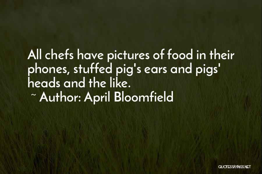 April Bloomfield Quotes: All Chefs Have Pictures Of Food In Their Phones, Stuffed Pig's Ears And Pigs' Heads And The Like.