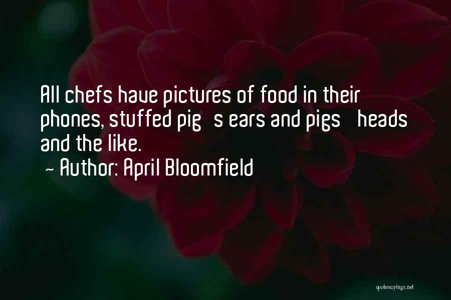 April Bloomfield Quotes: All Chefs Have Pictures Of Food In Their Phones, Stuffed Pig's Ears And Pigs' Heads And The Like.
