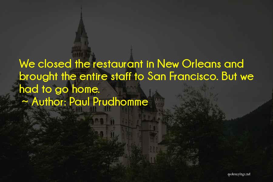 Paul Prudhomme Quotes: We Closed The Restaurant In New Orleans And Brought The Entire Staff To San Francisco. But We Had To Go