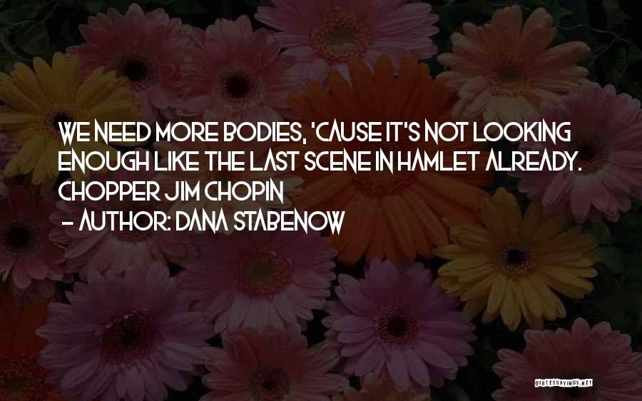 Dana Stabenow Quotes: We Need More Bodies, 'cause It's Not Looking Enough Like The Last Scene In Hamlet Already. Chopper Jim Chopin