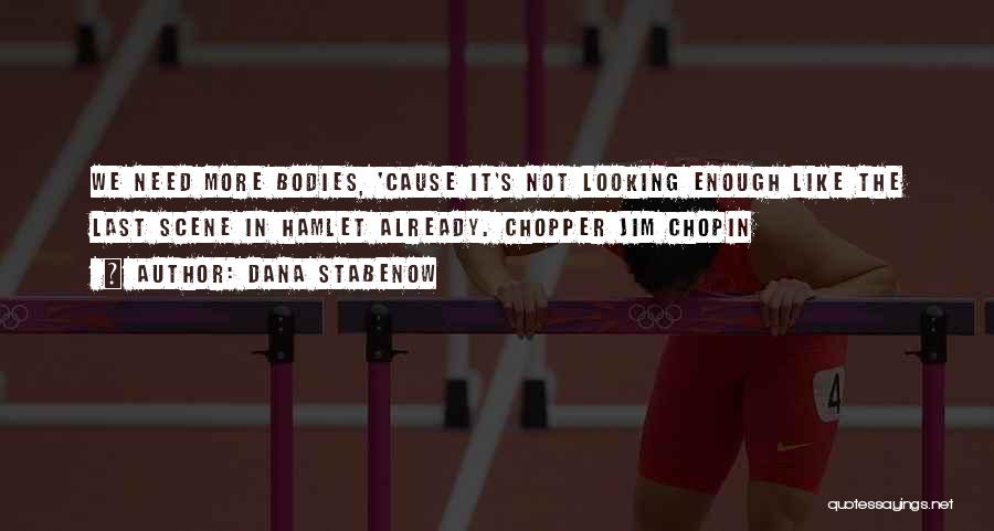 Dana Stabenow Quotes: We Need More Bodies, 'cause It's Not Looking Enough Like The Last Scene In Hamlet Already. Chopper Jim Chopin