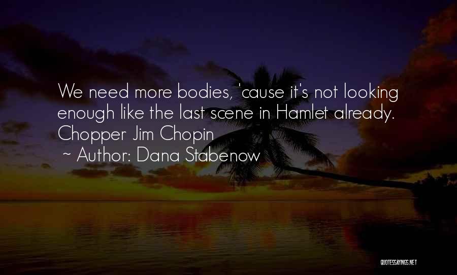 Dana Stabenow Quotes: We Need More Bodies, 'cause It's Not Looking Enough Like The Last Scene In Hamlet Already. Chopper Jim Chopin