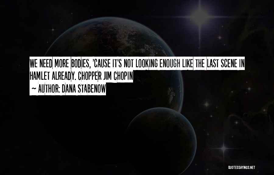 Dana Stabenow Quotes: We Need More Bodies, 'cause It's Not Looking Enough Like The Last Scene In Hamlet Already. Chopper Jim Chopin