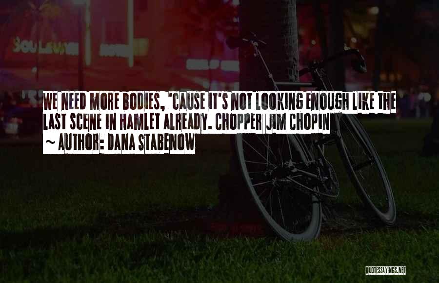 Dana Stabenow Quotes: We Need More Bodies, 'cause It's Not Looking Enough Like The Last Scene In Hamlet Already. Chopper Jim Chopin