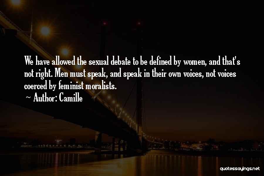 Camille Quotes: We Have Allowed The Sexual Debate To Be Defined By Women, And That's Not Right. Men Must Speak, And Speak
