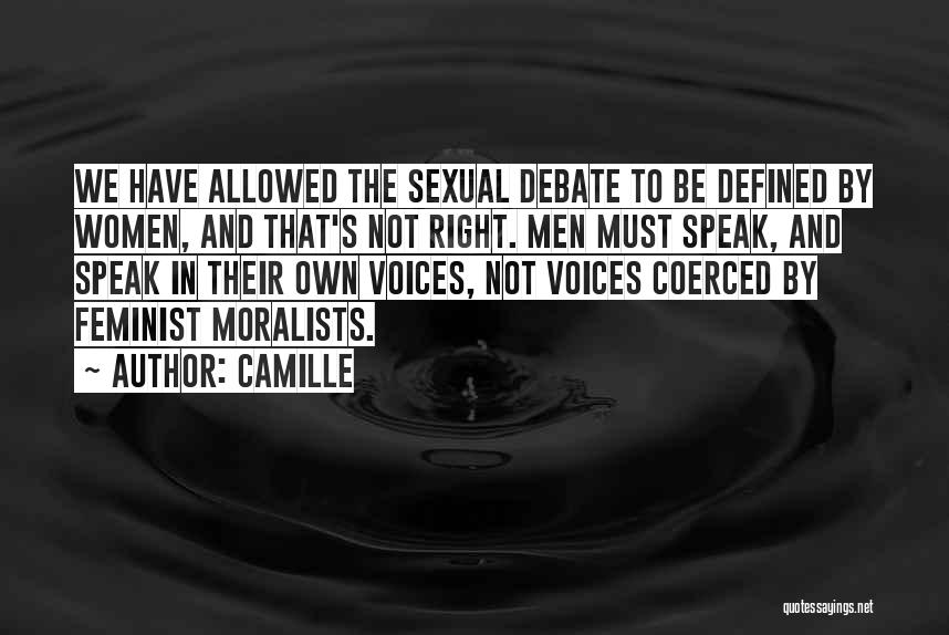 Camille Quotes: We Have Allowed The Sexual Debate To Be Defined By Women, And That's Not Right. Men Must Speak, And Speak