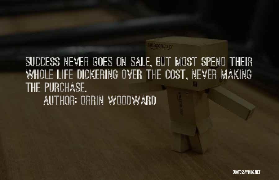 Orrin Woodward Quotes: Success Never Goes On Sale, But Most Spend Their Whole Life Dickering Over The Cost, Never Making The Purchase.
