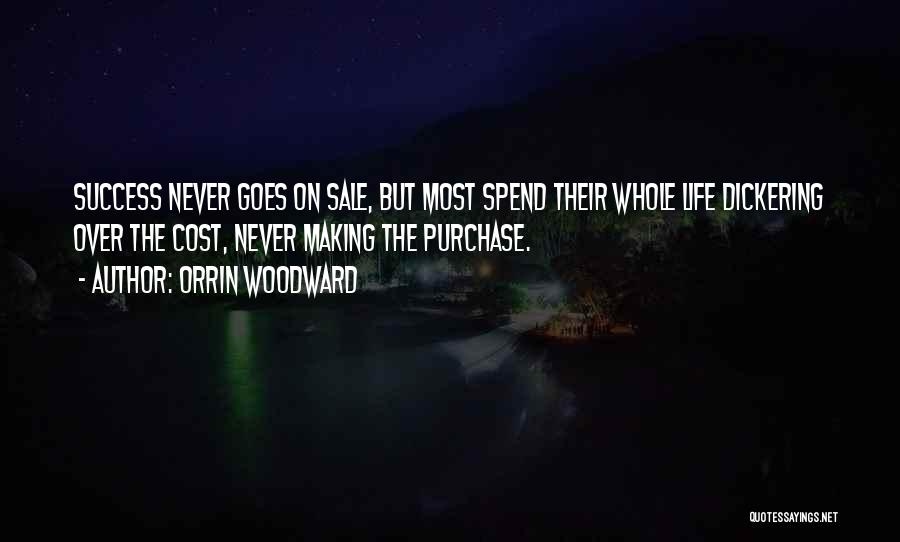 Orrin Woodward Quotes: Success Never Goes On Sale, But Most Spend Their Whole Life Dickering Over The Cost, Never Making The Purchase.