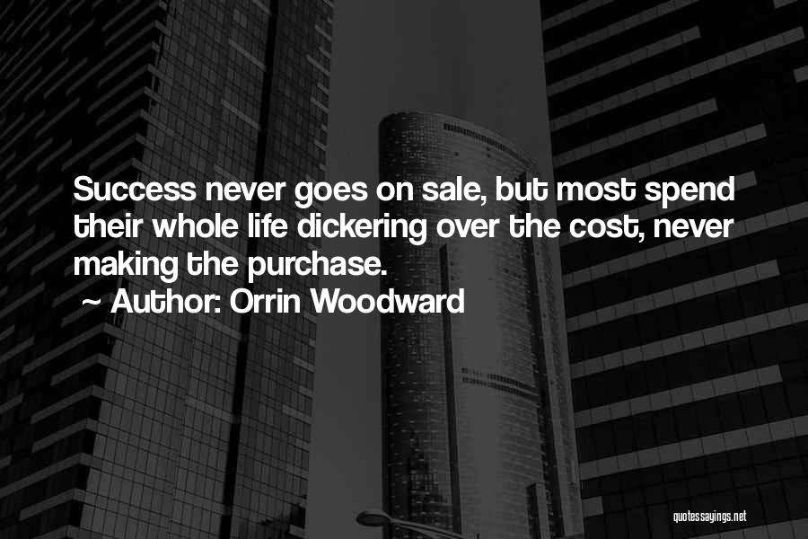 Orrin Woodward Quotes: Success Never Goes On Sale, But Most Spend Their Whole Life Dickering Over The Cost, Never Making The Purchase.