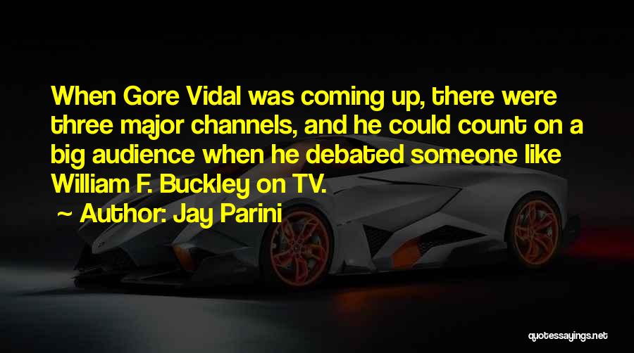 Jay Parini Quotes: When Gore Vidal Was Coming Up, There Were Three Major Channels, And He Could Count On A Big Audience When