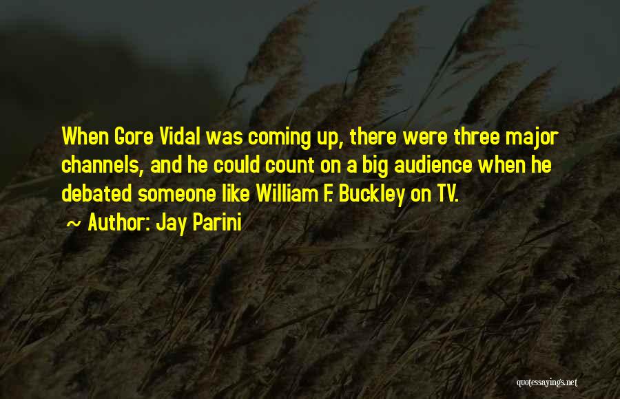 Jay Parini Quotes: When Gore Vidal Was Coming Up, There Were Three Major Channels, And He Could Count On A Big Audience When