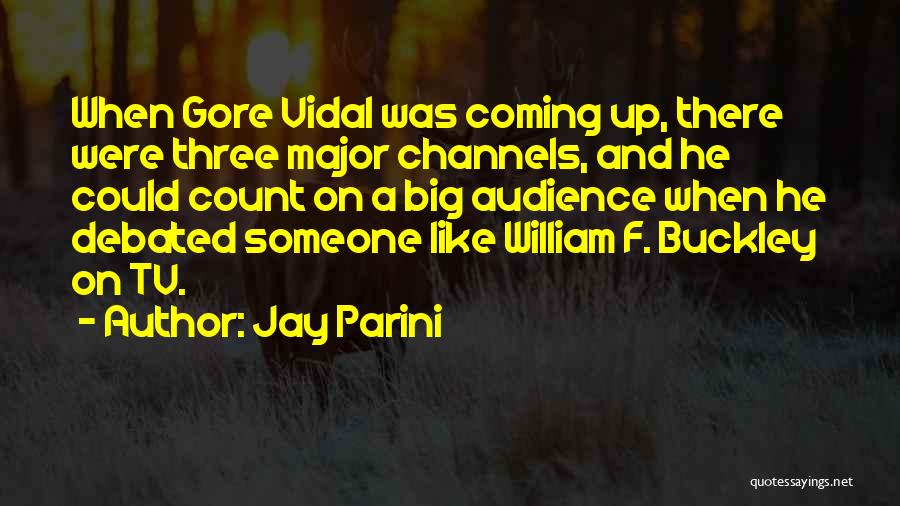 Jay Parini Quotes: When Gore Vidal Was Coming Up, There Were Three Major Channels, And He Could Count On A Big Audience When