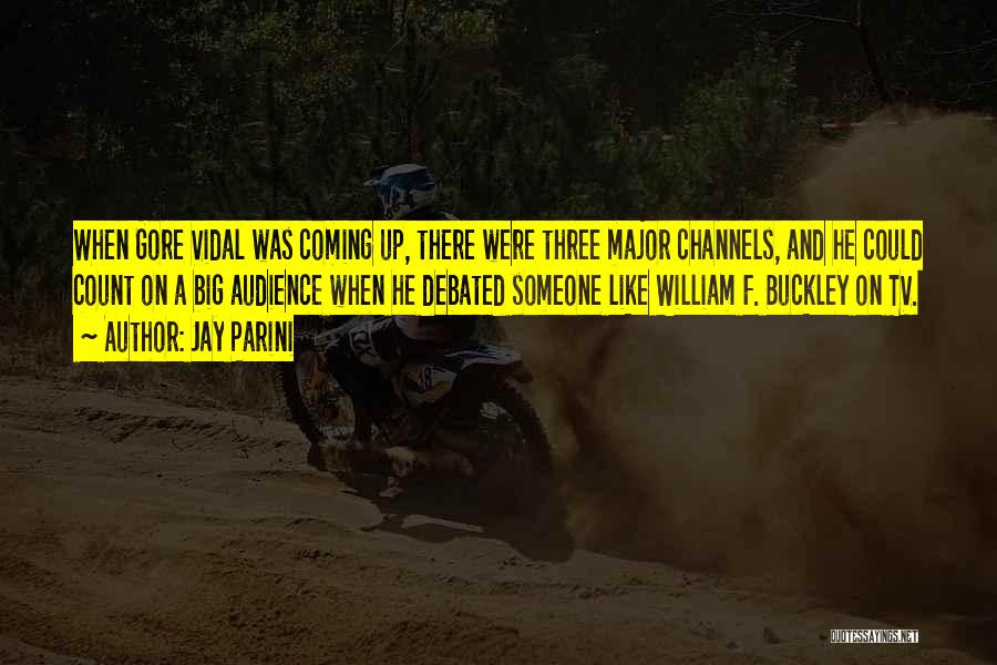 Jay Parini Quotes: When Gore Vidal Was Coming Up, There Were Three Major Channels, And He Could Count On A Big Audience When