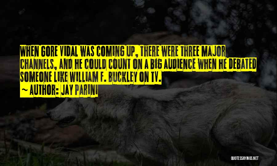 Jay Parini Quotes: When Gore Vidal Was Coming Up, There Were Three Major Channels, And He Could Count On A Big Audience When