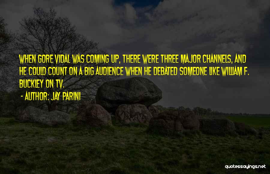 Jay Parini Quotes: When Gore Vidal Was Coming Up, There Were Three Major Channels, And He Could Count On A Big Audience When