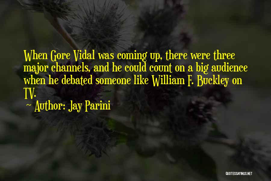 Jay Parini Quotes: When Gore Vidal Was Coming Up, There Were Three Major Channels, And He Could Count On A Big Audience When