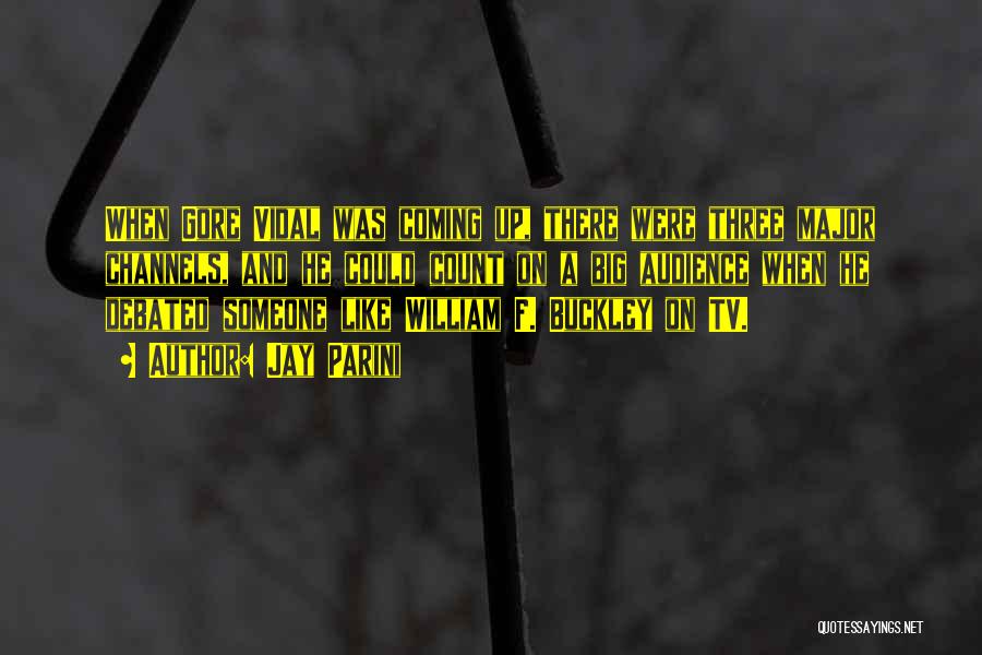Jay Parini Quotes: When Gore Vidal Was Coming Up, There Were Three Major Channels, And He Could Count On A Big Audience When