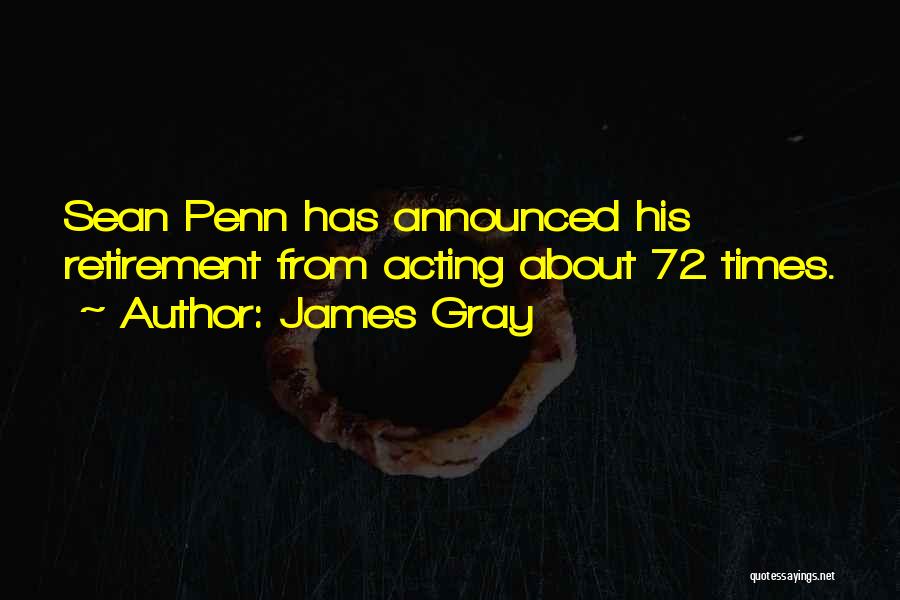 James Gray Quotes: Sean Penn Has Announced His Retirement From Acting About 72 Times.