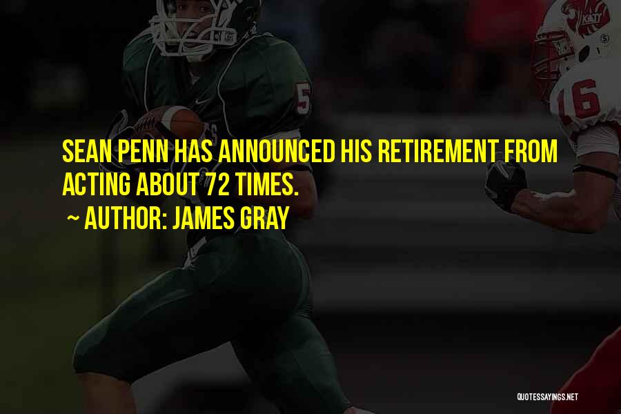 James Gray Quotes: Sean Penn Has Announced His Retirement From Acting About 72 Times.