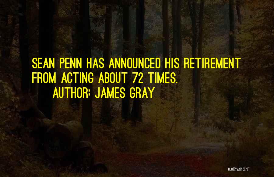 James Gray Quotes: Sean Penn Has Announced His Retirement From Acting About 72 Times.