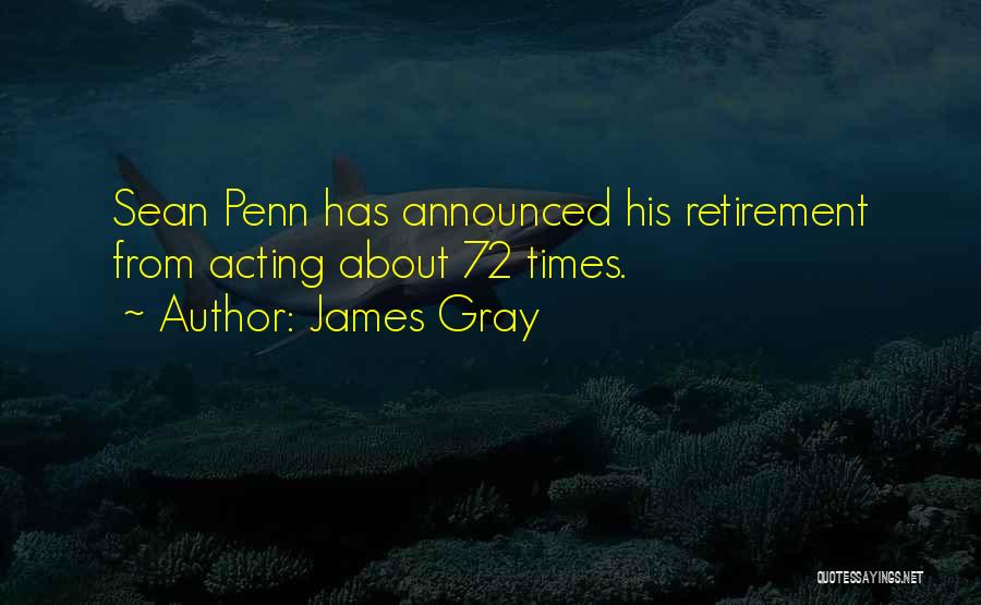 James Gray Quotes: Sean Penn Has Announced His Retirement From Acting About 72 Times.