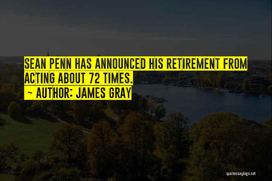 James Gray Quotes: Sean Penn Has Announced His Retirement From Acting About 72 Times.