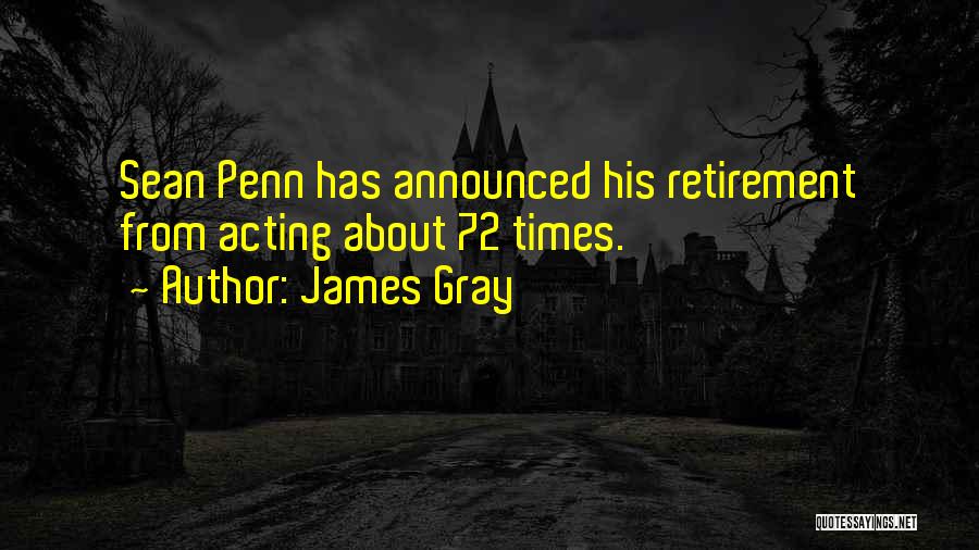 James Gray Quotes: Sean Penn Has Announced His Retirement From Acting About 72 Times.