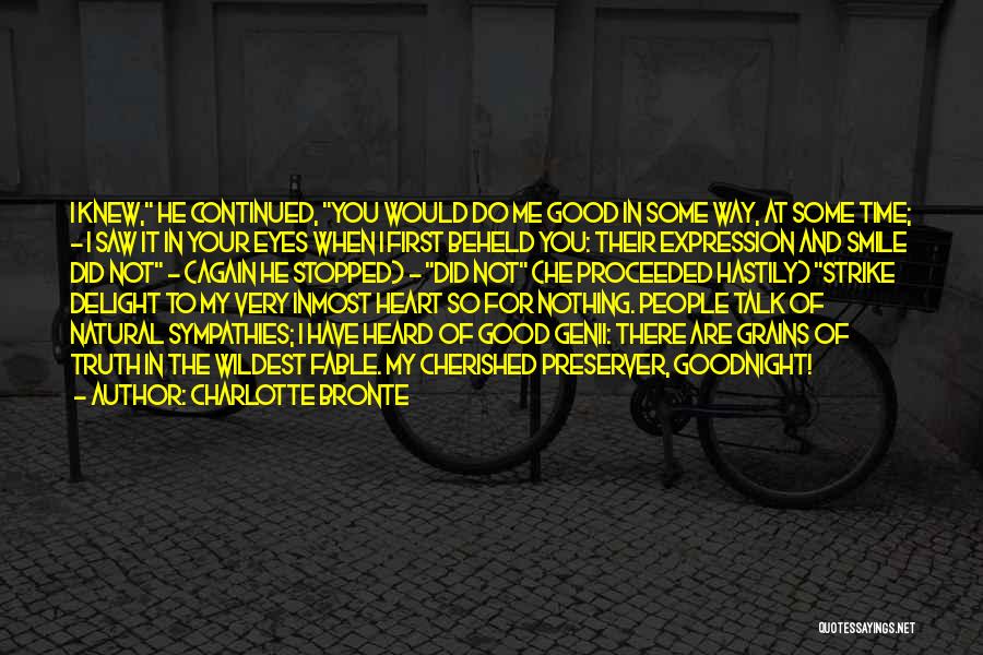 Charlotte Bronte Quotes: I Knew, He Continued, You Would Do Me Good In Some Way, At Some Time; - I Saw It In