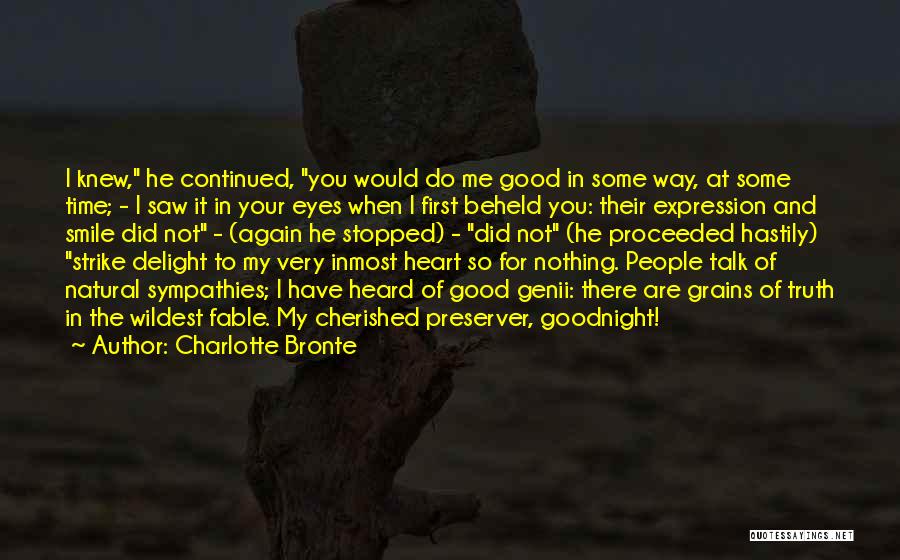 Charlotte Bronte Quotes: I Knew, He Continued, You Would Do Me Good In Some Way, At Some Time; - I Saw It In