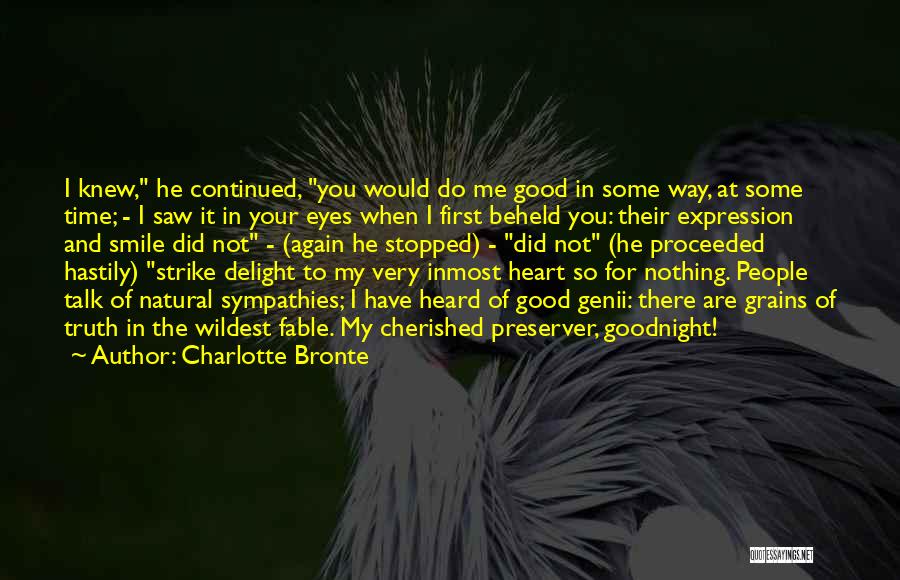 Charlotte Bronte Quotes: I Knew, He Continued, You Would Do Me Good In Some Way, At Some Time; - I Saw It In