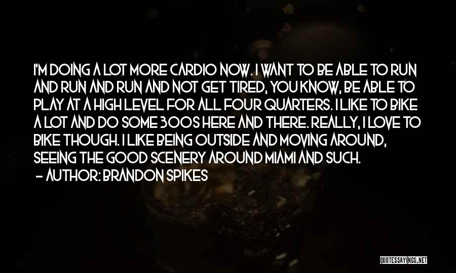 Brandon Spikes Quotes: I'm Doing A Lot More Cardio Now. I Want To Be Able To Run And Run And Run And Not