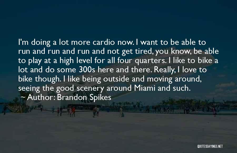 Brandon Spikes Quotes: I'm Doing A Lot More Cardio Now. I Want To Be Able To Run And Run And Run And Not