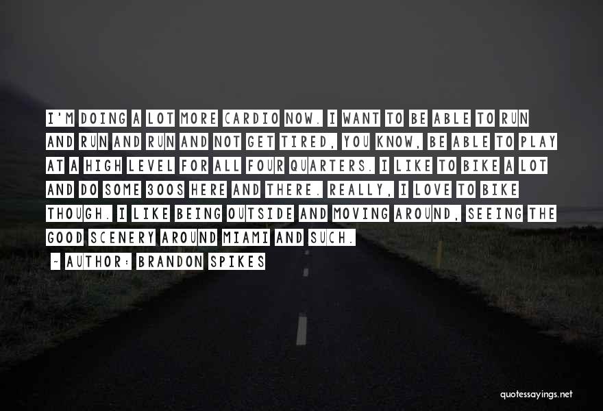 Brandon Spikes Quotes: I'm Doing A Lot More Cardio Now. I Want To Be Able To Run And Run And Run And Not