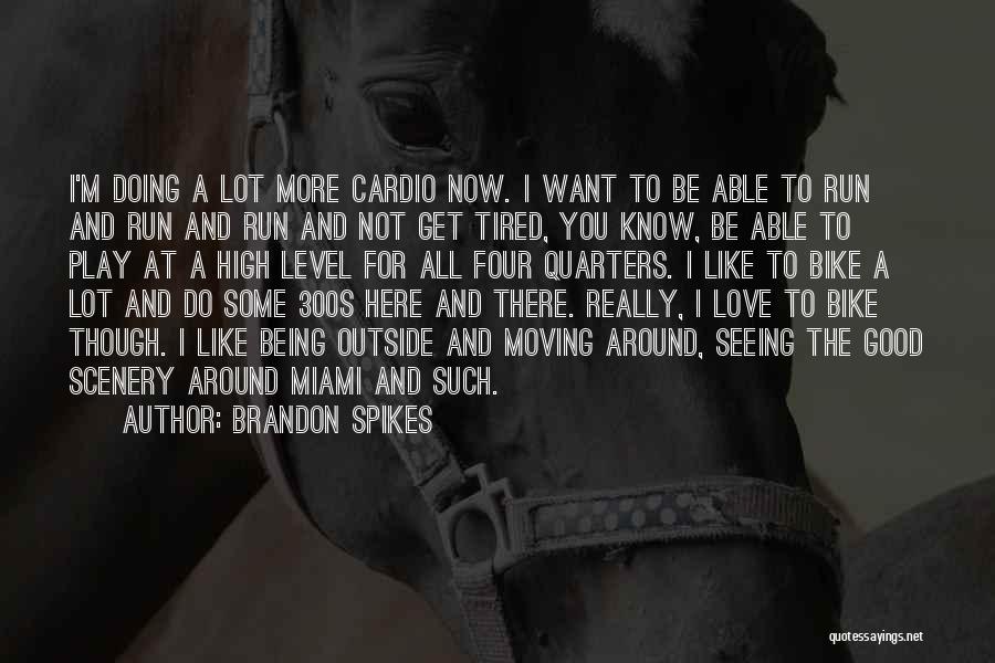 Brandon Spikes Quotes: I'm Doing A Lot More Cardio Now. I Want To Be Able To Run And Run And Run And Not