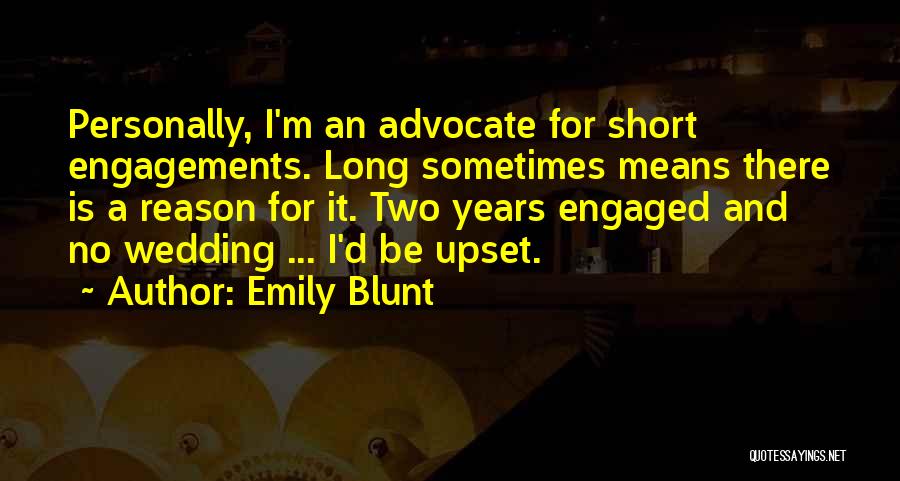 Emily Blunt Quotes: Personally, I'm An Advocate For Short Engagements. Long Sometimes Means There Is A Reason For It. Two Years Engaged And