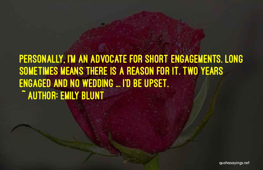 Emily Blunt Quotes: Personally, I'm An Advocate For Short Engagements. Long Sometimes Means There Is A Reason For It. Two Years Engaged And