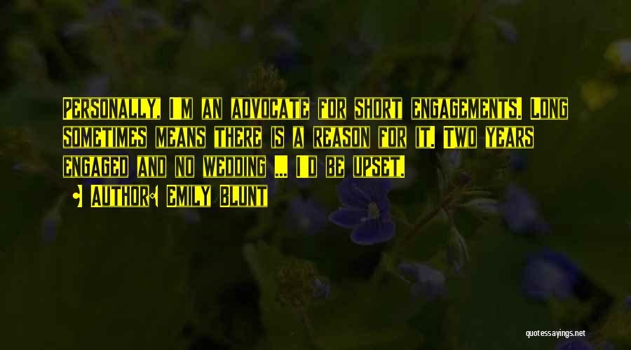 Emily Blunt Quotes: Personally, I'm An Advocate For Short Engagements. Long Sometimes Means There Is A Reason For It. Two Years Engaged And