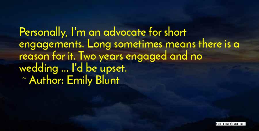 Emily Blunt Quotes: Personally, I'm An Advocate For Short Engagements. Long Sometimes Means There Is A Reason For It. Two Years Engaged And