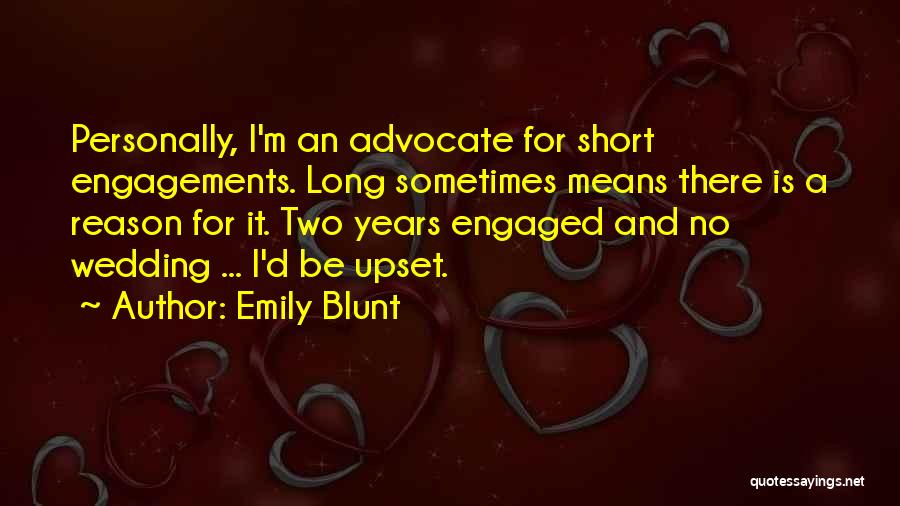 Emily Blunt Quotes: Personally, I'm An Advocate For Short Engagements. Long Sometimes Means There Is A Reason For It. Two Years Engaged And