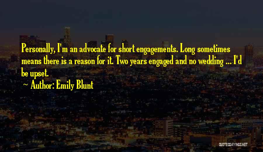 Emily Blunt Quotes: Personally, I'm An Advocate For Short Engagements. Long Sometimes Means There Is A Reason For It. Two Years Engaged And