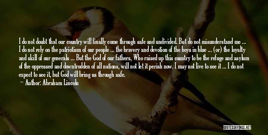 Abraham Lincoln Quotes: I Do Not Doubt That Our Country Will Finally Come Through Safe And Undivided. But Do Not Misunderstand Me ...