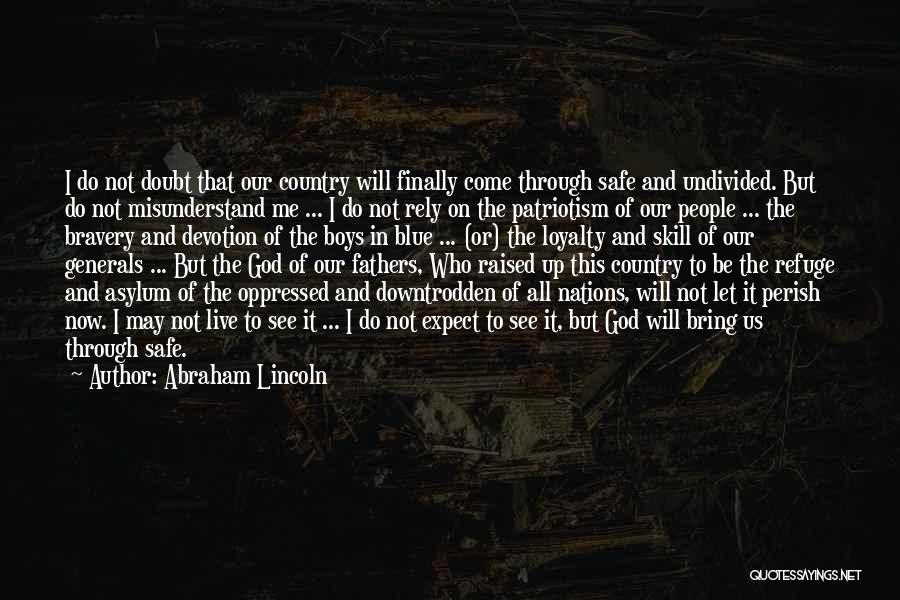 Abraham Lincoln Quotes: I Do Not Doubt That Our Country Will Finally Come Through Safe And Undivided. But Do Not Misunderstand Me ...