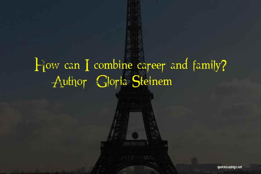 Gloria Steinem Quotes: How Can I Combine Career And Family?
