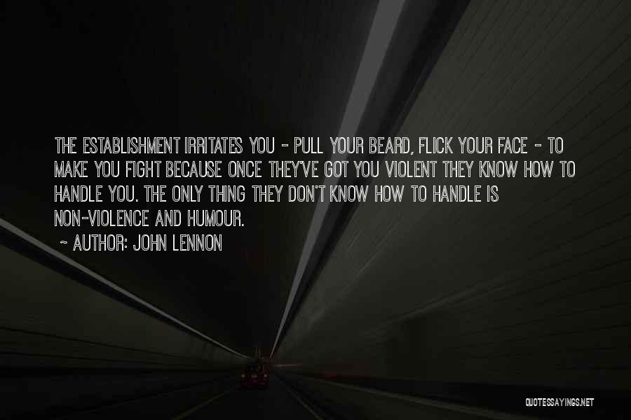 John Lennon Quotes: The Establishment Irritates You - Pull Your Beard, Flick Your Face - To Make You Fight Because Once They've Got